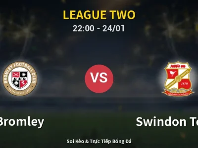 Soi Kèo Bromley vs Swindon Town – 22:00 24/01 | Nhận Định, Dự Đoán Tỷ Số