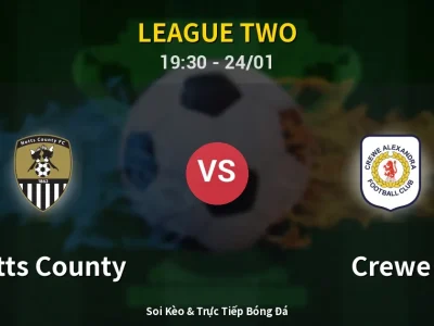 Soi Kèo Notts County vs Crewe – 19:30 24/01 | Nhận Định, Dự Đoán Tỷ Số