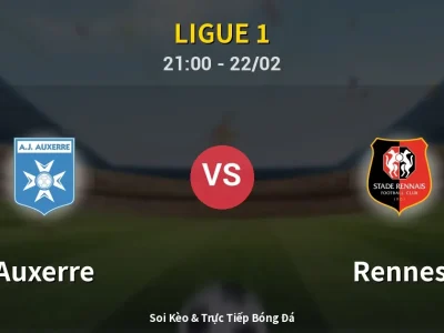 Soi Kèo Auxerre vs Rennes – 21:00 22/02 | Nhận Định, Dự Đoán Tỷ Số