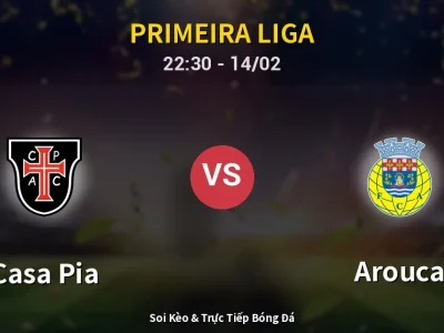 Soi Kèo Casa Pia vs Arouca – 22:30 14/02 | Nhận Định, Dự Đoán Tỷ Số