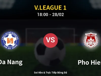 Soi Kèo Da Nang vs Pho Hien – 18:00 28/02 | Nhận Định, Dự Đoán Tỷ Số