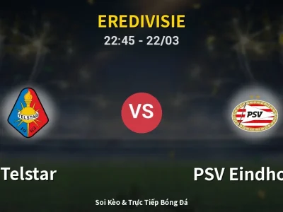 Soi Kèo Telstar vs PSV Eindhoven – 22:45 22/03 | Nhận Định, Dự Đoán Tỷ Số
