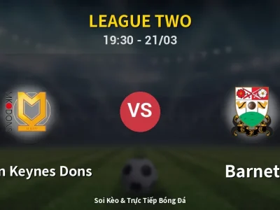Soi Kèo Milton Keynes Dons vs Barnet – 19:30 21/03 | Nhận Định, Dự Đoán Tỷ Số