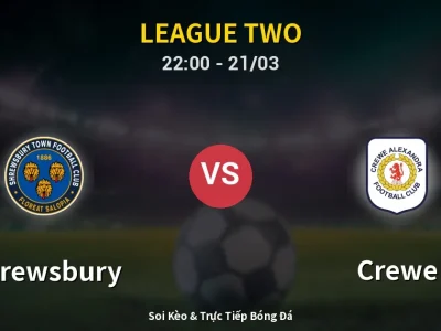 Soi Kèo Shrewsbury vs Crewe – 22:00 21/03 | Nhận Định, Dự Đoán Tỷ Số