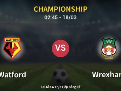 Kết Quả: Watford 3-1 Wrexham – Highlight & Bàn Thắng | Championship