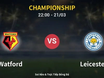 Soi Kèo Watford vs Leicester – 22:00 21/03 | Nhận Định, Dự Đoán Tỷ Số
