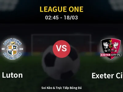 Kết Quả: Luton 3-2 Exeter City – Highlight & Bàn Thắng | League One