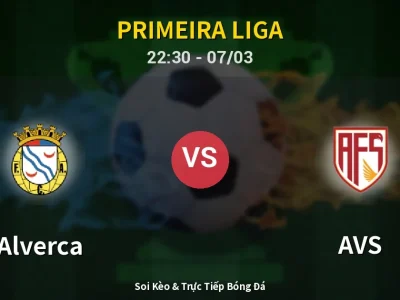 Soi Kèo Alverca vs AVS – 22:30 07/03 | Nhận Định, Dự Đoán Tỷ Số