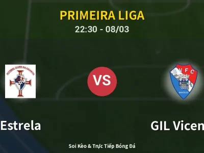 Soi Kèo Estrela vs GIL Vicente – 22:30 08/03 | Nhận Định, Dự Đoán Tỷ Số