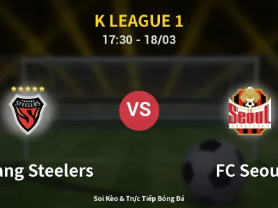 Soi Kèo Pohang Steelers vs FC Seoul – 17:30 18/03 | Nhận Định, Dự Đoán Tỷ Số