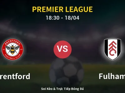 Soi Kèo Brentford vs Fulham – 18:30 18/04 | Nhận Định, Dự Đoán Tỷ Số