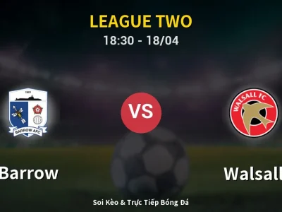 Soi Kèo Barrow vs Walsall – 18:30 18/04 | Nhận Định, Dự Đoán Tỷ Số