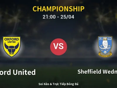 Soi Kèo Oxford United vs Sheffield Wednesday – 21:00 25/04 | Nhận Định, Dự Đoán Tỷ Số