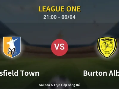 Soi Kèo Mansfield Town vs Burton Albion – 21:00 06/04 | Nhận Định, Dự Đoán Tỷ Số