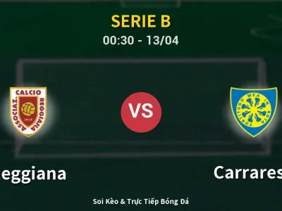 Kết Quả: Reggiana 2-0 Carrarese – Highlight & Bàn Thắng | Serie B