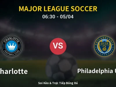 Kết Quả: Charlotte 2-1 Philadelphia Union – Highlight & Bàn Thắng | Major League Soccer