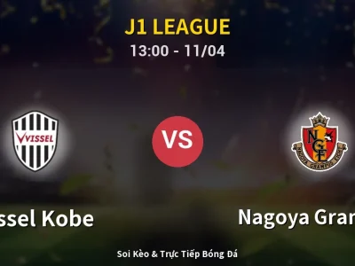Soi Kèo Vissel Kobe vs Nagoya Grampus – 13:00 11/04 | Nhận Định, Dự Đoán Tỷ Số