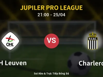 Soi Kèo OH Leuven vs Charleroi – 21:00 25/04 | Nhận Định, Dự Đoán Tỷ Số